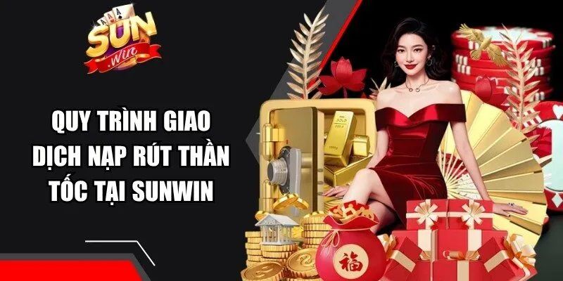 Tại sao cần nắm vững quy trình nạp và rút tiền trên Sunwin?