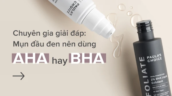 Cách chọn BHA hay AHA phù hợp nhất với tình trạng da